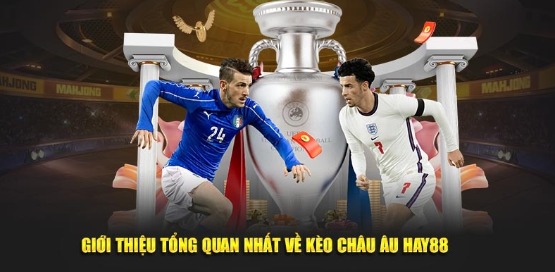 Giới thiệu tổng quan nhất về Kèo châu Âu HAY88