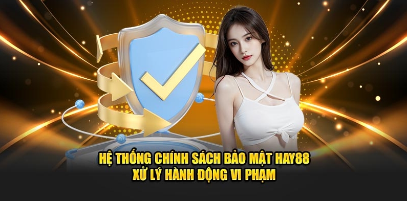 Hệ thống chính sách bảo mật HAY88 xử lý hành động vi phạm