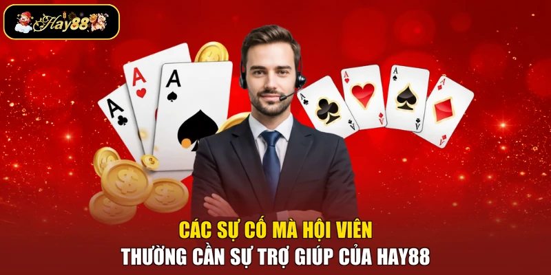 Các sự cố mà hội viên thường cần sự trợ giúp của Hay88