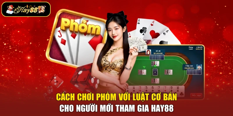 Cách chơi phỏm với luật cơ bản cho người mới tham gia Hay88