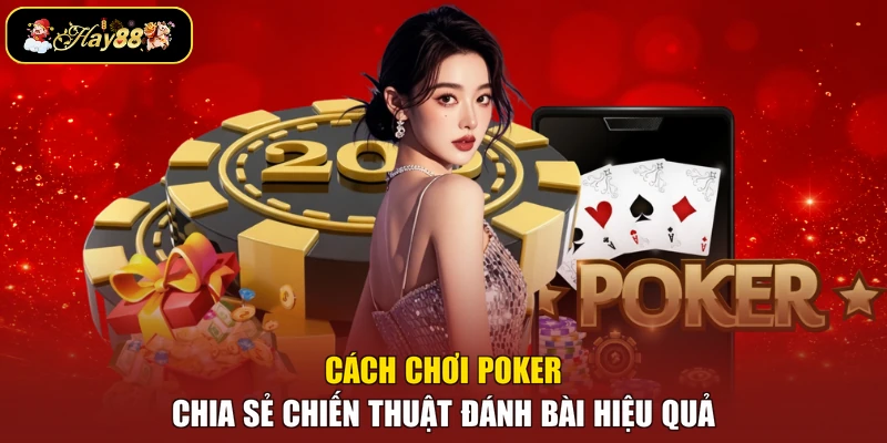 Cách Chơi Poker - Chia Sẻ Chiến Thuật Đánh Bài Hiệu Quả