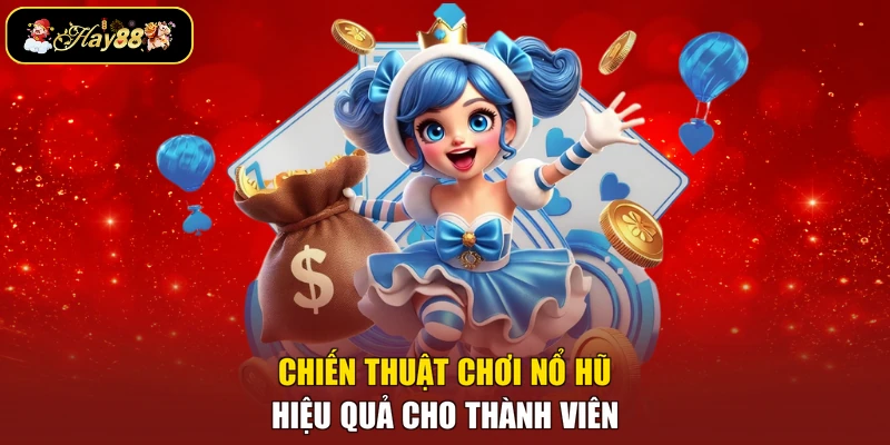 Chiến thuật chơi nổ hũ hiệu quả cho thành viên