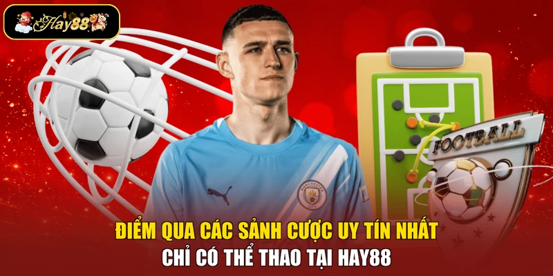Điểm qua các sảnh cược uy tín nhất chỉ có thể thao tại Hay88
