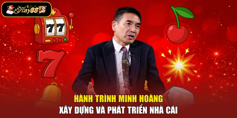 Hành trình Minh Hoàng xây dựng và phát triển nhà cái