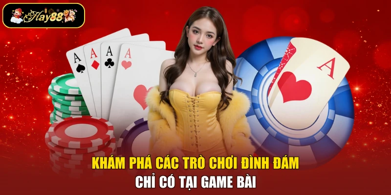 Khám phá các trò chơi đình đám chỉ có tại game bài
