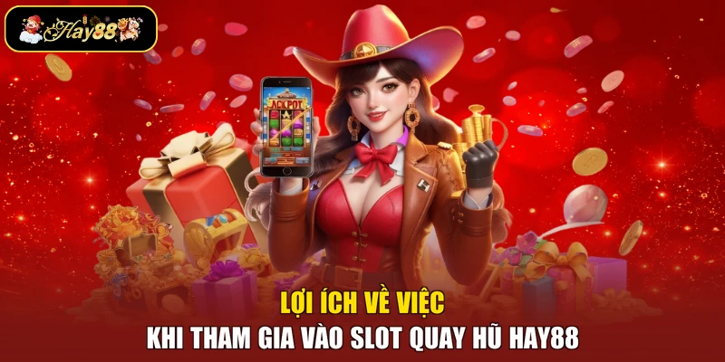 Lợi ích về việc khi tham gia vào slot quay hũ Hay88