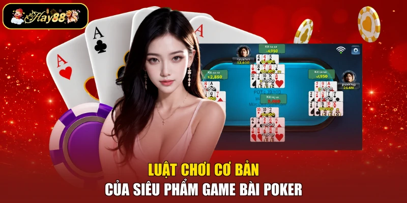 Luật chơi cơ bản của siêu phẩm game bài Poker