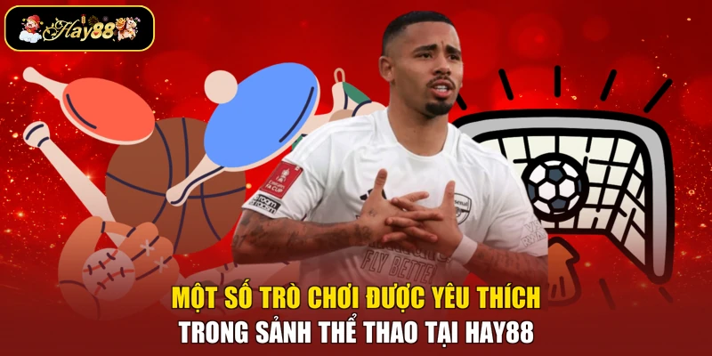 Một số trò chơi được yêu thích trong sảnh thể thao tại Hay88