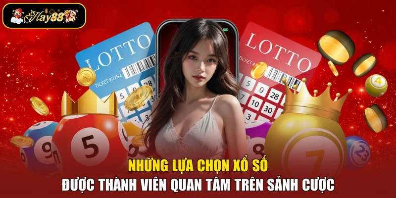 Những lựa chọn xổ số được thành viên quan tâm trên sảnh cược