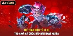 Thể Thao Điện Tử Là Gì - Trò Chơi Cá Cược Hấp Dẫn Nhất Hay88