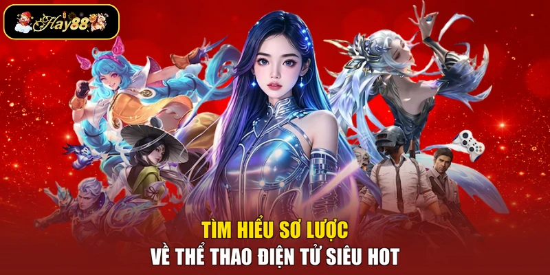 Tìm hiểu sơ lược về thể thao điện tử siêu hot
