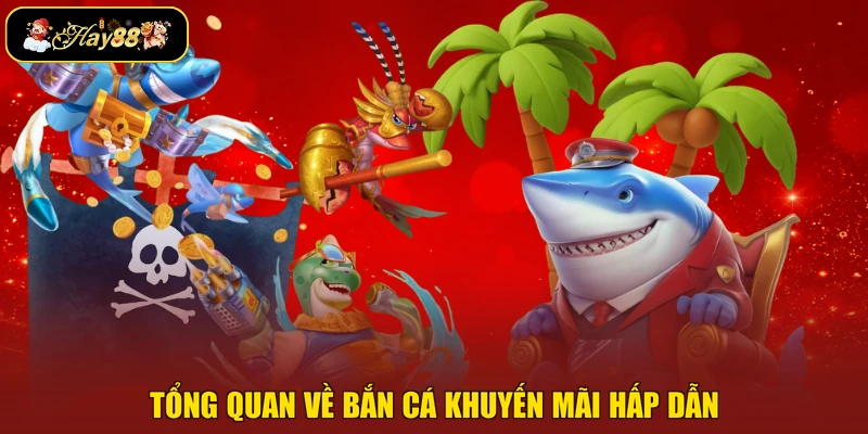 Tổng quan về bắn cá khuyến mãi hấp dẫn