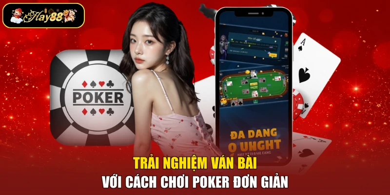 Trải nghiệm ván bài với cách chơi Poker đơn giản