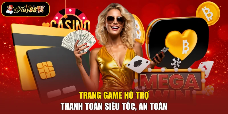 Trang game hỗ trợ thanh toán siêu tốc, an toàn