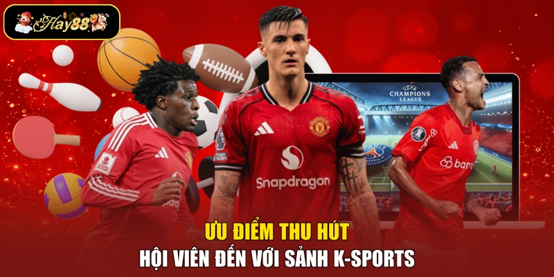 Ưu điểm thu hút hội viên đến với sảnh K-Sports